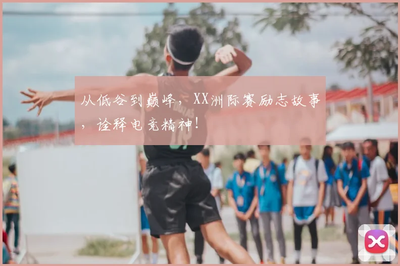 从低谷到巅峰，XX洲际赛励志故事，诠释电竞精神！