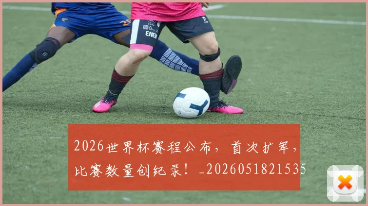 2026世界杯赛程公布，首次扩军，比赛数量创纪录！_20260518215352